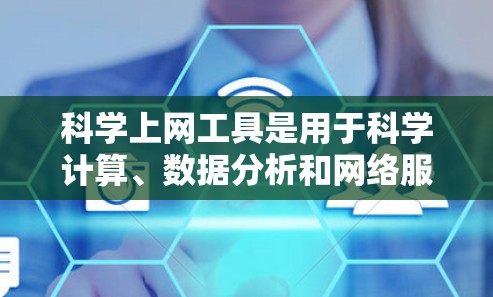 科学上网工具是用于科学计算、数据分析和网络服务的工具，广泛应用于学术、研究和工业领域。以下是一些主要的科学上网工具及其特点