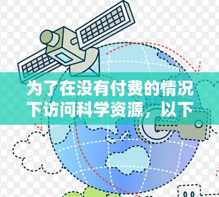 为了在没有付费的情况下访问科学资源，以下是一个系统化的指南