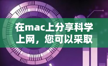 在mac上分享科学上网，您可以采取以下步骤来获取和管理科学资料