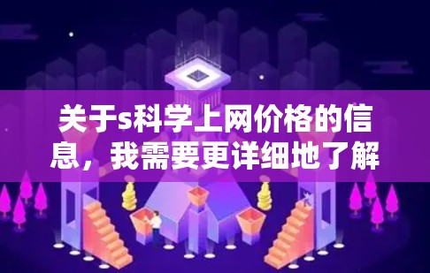 关于s科学上网价格的信息，我需要更详细地了解具体指代是什么。以下是一些可能的解释