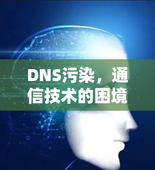 DNS污染，通信技术的困境与解决方案