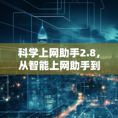 科学上网助手2.8，从智能上网助手到未来网河