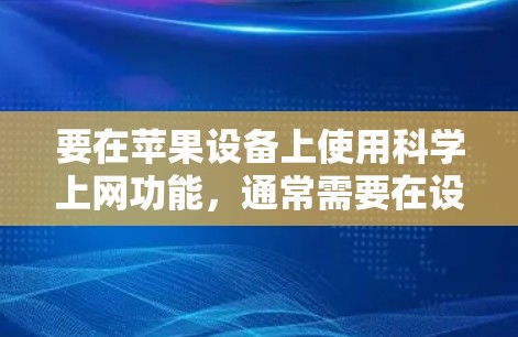 要在苹果设备上使用科学上网功能，通常需要在设备上安装或启用一个科学计算器应用。以下是一些步骤和方法，帮助您进行操作