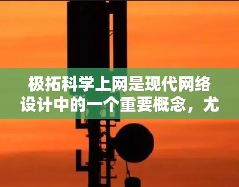 极拓科学上网是现代网络设计中的一个重要概念，尤其在追求高可用性和高可靠性方面具有重要意义。以下是对极拓网的详细总结