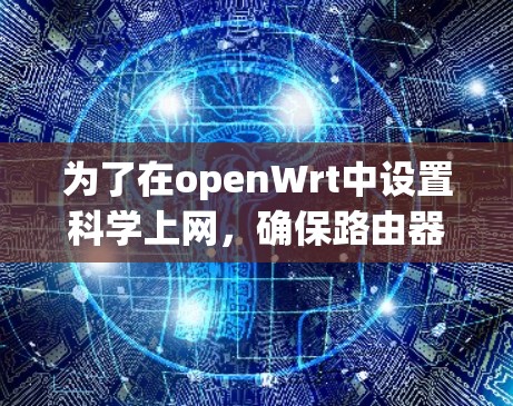 为了在openWrt中设置科学上网，确保路由器能够自动连接到指定的网络，您可以按照以下步骤进行配置