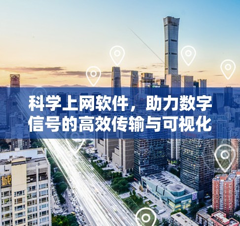 科学上网软件，助力数字信号的高效传输与可视化