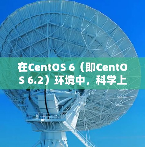 在CentOS 6（即CentOS 6.2）环境中，科学上网功能主要集中在科学计算、数据分析和远程脚本执行上。以下是逐步指南，帮助你高效地使用科学上网工具