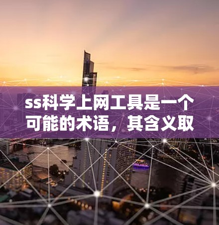 ss科学上网工具是一个可能的术语，其含义取决于上下文。以下是关于该术语的逐步解释和建议