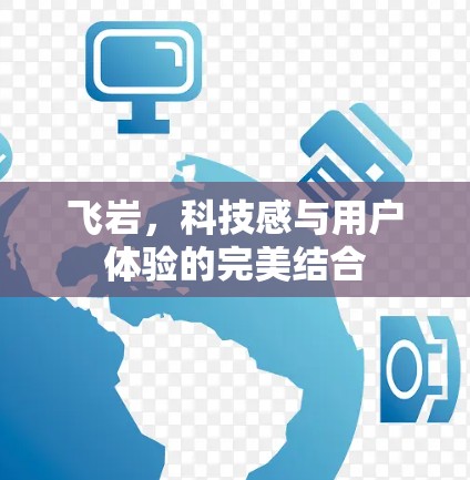 飞岩，科技感与用户体验的完美结合