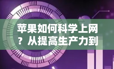 苹果如何科学上网？从提高生产力到打造高效网络