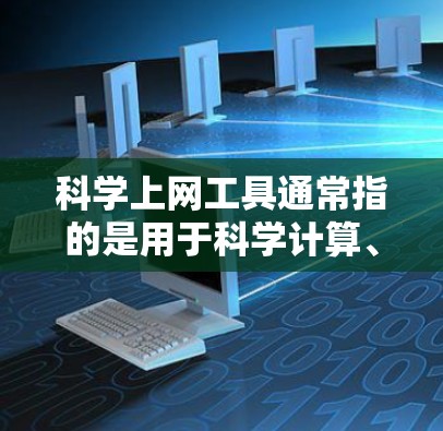 科学上网工具通常指的是用于科学计算、数据分析、工程设计、数学研究等领域的在线工具或平台。以下是一些常用的科学上网工具及其功能，供您参考