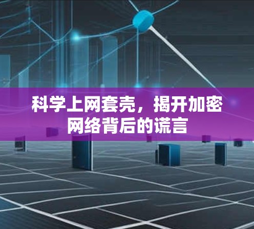 科学上网套壳，揭开加密网络背后的谎言