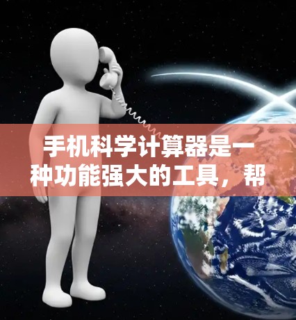 手机科学计算器是一种功能强大的工具，帮助用户进行复杂的数学运算和科学计算。以下是使用手机科学计算器的步骤和注意事项