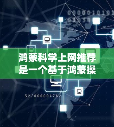鸿蒙科学上网推荐是一个基于鸿蒙操作系统的核心功能，提供多种在线工具和服务，帮助用户进行科学计算、数据分析和学习。以下是鸿蒙系统中科学上网的推荐列表