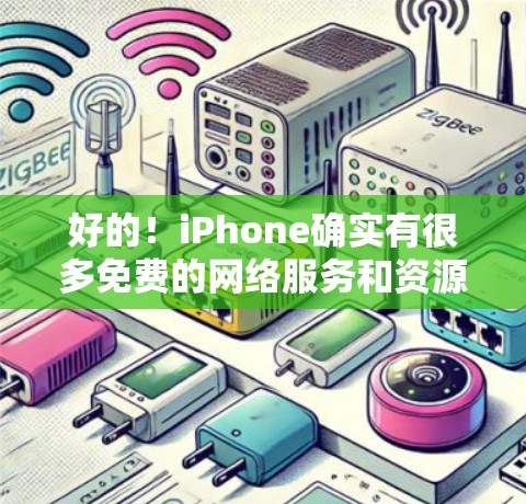 好的！iPhone确实有很多免费的网络服务和资源可以用来上网。以下是使用iPhone免费进行科学上网的建议和推荐
