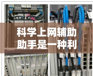 科学上网辅助助手是一种利用互联网进行科学计算和分析的工具，旨在帮助用户解决复杂科学问题。以下是对这一概念的详细介绍