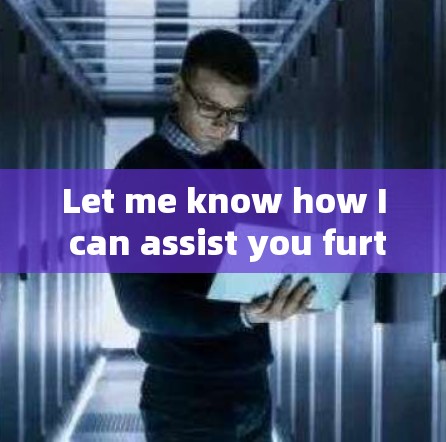 Let me know how I can assist you further!
