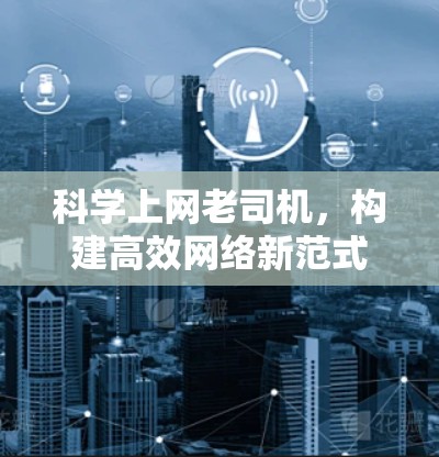科学上网老司机，构建高效网络新范式