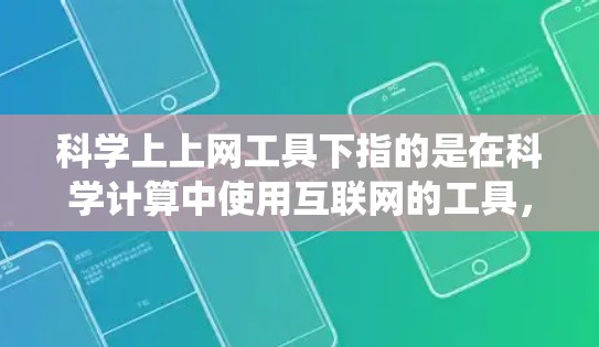 科学上上网工具下指的是在科学计算中使用互联网的工具，这些工具包括在线计算平台、在线绘图工具、在线统计软件等。它们通过互联网实现，方便科研人员进行科学计算，提升效率和准确性。具体来说