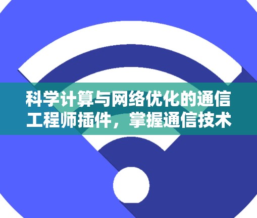科学计算与网络优化的通信工程师插件，掌握通信技术，开启科学计算的新篇章