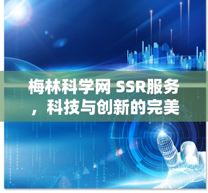 梅林科学网 SSR服务,科技与创新的完美融合 梅林科学网 SSR服务,科技与创新的完美融合