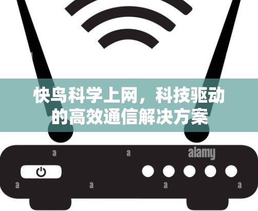 快鸟科学上网,科技驱动的高效通信解决方案 快鸟科学上网,科技驱动的高效通信解决方案