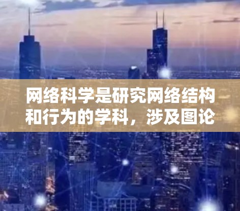 网络科学是研究网络结构和行为的学科，涉及图论、算法和数据挖掘等。以下是一些常用网络科学软件及其主要功能