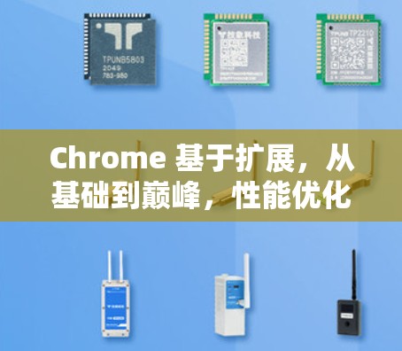 Chrome 基于扩展,从基础到巅峰,性能优化的全栈解决方案 Chrome 基于扩展,从基础到巅峰,性能优化的全栈解决方案