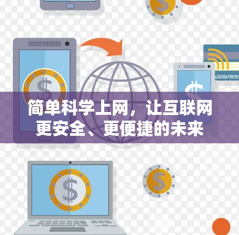 简单科学上网，让互联网更安全、更便捷的未来