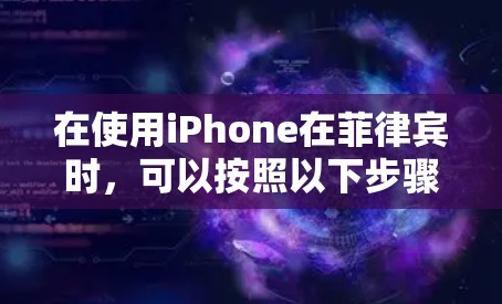 在使用iPhone在菲律宾时,可以按照以下步骤进行 在使用iPhone在菲律宾时,可以按照以下步骤进行