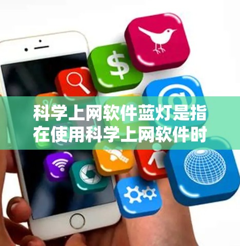 科学上网软件蓝灯是指在使用科学上网软件时出现连接不稳定或错误状态的情况。以下是针对这种情况的详细解决步骤