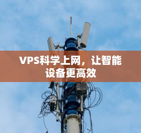 VPS科学上网，让智能设备更高效