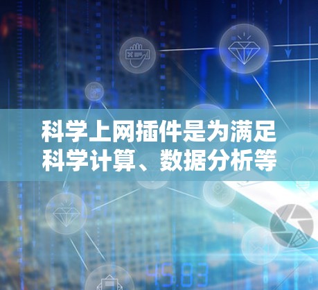 科学上网插件是为满足科学计算、数据分析等需求而设计的 Chrome 套件。以下是对科学上网 Chrome 插件的详细分析和总结