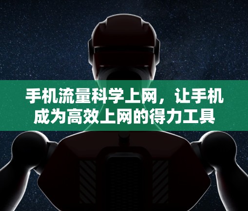 手机流量科学上网,让手机成为高效上网的得力工具 手机流量科学上网,让手机成为高效上网的得力工具