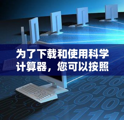 为了下载和使用科学计算器，您可以按照以下步骤操作