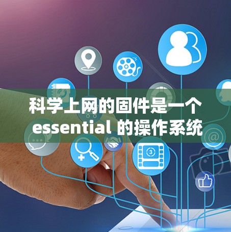科学上网的固件是一个 essential 的操作系统安装步骤，帮助用户轻松使用科学上网服务。以下是对科学上网固件的详细介绍