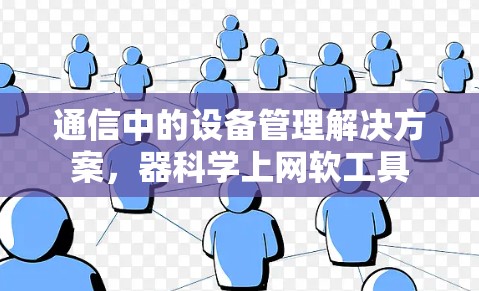通信中的设备管理解决方案，器科学上网软工具