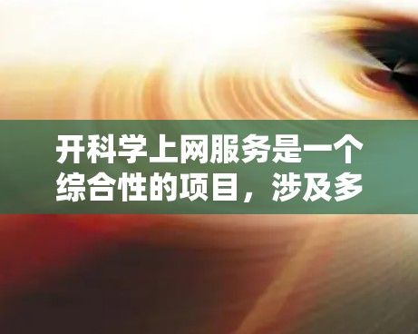 开科学上网服务是一个综合性的项目,涉及多个方面的考虑。以下是一个分步骤的指南,帮助您逐步完成这一目标 开科学上网服务是一个综合性的项目,涉及多个方面的考虑。以下是一个分步骤的指南,帮助您逐步完成这一目标