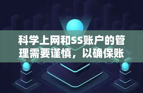 科学上网和SS账户的管理需要谨慎，以确保账户的安全性。以下是一些建议和注意事项