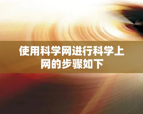 使用科学网进行科学上网的步骤如下