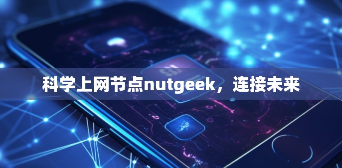 科学上网节点nutgeek,连接未来 科学上网节点nutgeek,连接未来