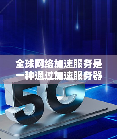 全球网络加速服务是一种通过加速服务器技术提升目标服务器性能的网络加速技术。这些服务可以帮助用户在移动应用中获得更快的网络连接,从而减少延迟和提升使用体验。以下是全球网络加速服务的一些主要类型和推荐 全球网络加速服务是一种通过加速服务器技术提升目标服务器性能的网络加速技术。这些服务可以帮助用户在移动应用中获得更快的网络连接,从而减少延迟和提升使用体验。以下是全球网络加速服务的一些主要类型和推荐