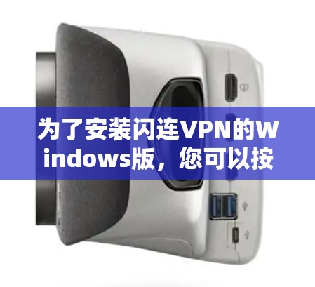 为了安装闪连VPN的Windows版,您可以按照以下步骤操作 为了安装闪连VPN的Windows版,您可以按照以下步骤操作