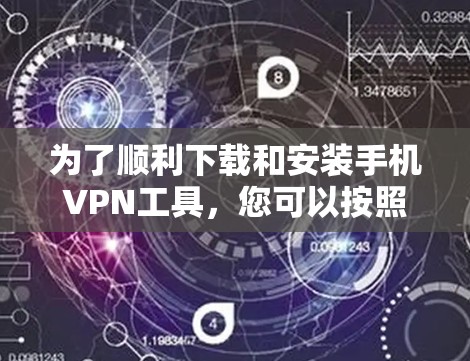 为了顺利下载和安装手机VPN工具,您可以按照以下步骤进行 为了顺利下载和安装手机VPN工具,您可以按照以下步骤进行