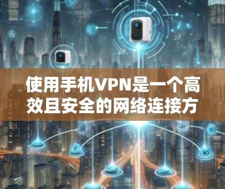 使用手机VPN是一个高效且安全的网络连接方式,适合那些希望在手机上进行VPN但仍希望保持隐私和安全的用户。以下是一步步的指南 使用手机VPN是一个高效且安全的网络连接方式,适合那些希望在手机上进行VPN但仍希望保持隐私和安全的用户。以下是一步步的指南