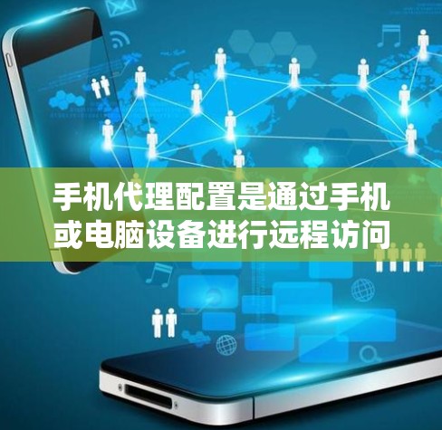 手机代理配置是通过手机或电脑设备进行远程访问和管理数据和应用的步骤。以下是一个详细的指南,帮助你理解和操作手机代理配置 手机代理配置是通过手机或电脑设备进行远程访问和管理数据和应用的步骤。以下是一个详细的指南,帮助你理解和操作手机代理配置