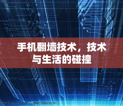 手机翻墙技术,技术与生活的碰撞 手机翻墙技术,技术与生活的碰撞