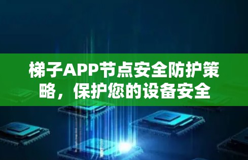 梯子APP节点安全防护策略,保护您的设备安全 梯子APP节点安全防护策略,保护您的设备安全