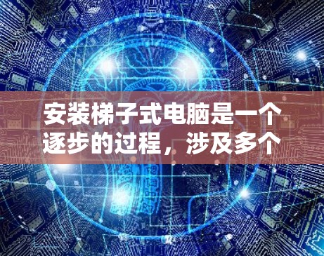 安装梯子式电脑是一个逐步的过程,涉及多个步骤和注意事项。以下是一个详细且有条理的安装指南,帮助你顺利完成这一过程 安装梯子式电脑是一个逐步的过程,涉及多个步骤和注意事项。以下是一个详细且有条理的安装指南,帮助你顺利完成这一过程