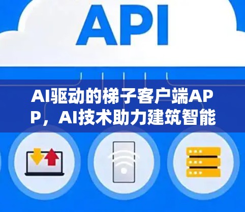 AI驱动的梯子客户端APP,AI技术助力建筑智能化 AI驱动的梯子客户端APP,AI技术助力建筑智能化